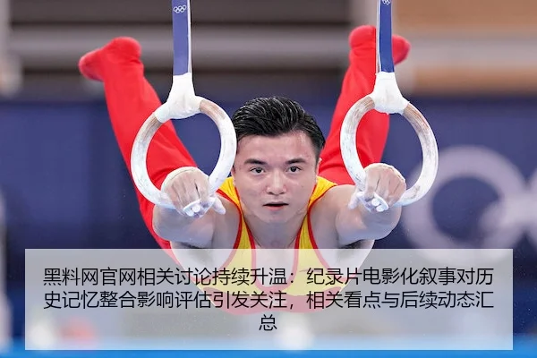 黑料网官网相关讨论持续升温：纪录片电影化叙事对历史记忆整合影响评估引发关注，相关看点与后续动态汇总